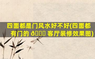 四面都是门风水好不好(四面都有门的 🐟 客厅装修效果图)